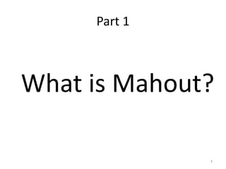 Part 1
What is Mahout?
3
 