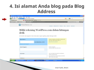 Imam Taufik., M.Kom
4. Isi alamat Anda blog pada Blog
Address
 