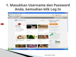 Imam Taufik., M.Kom
1. Masukkan Username dan Password
Anda, kemudian klik Log In
 