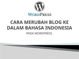 Imam Taufik., M.Kom
CARA MERUBAH BLOG KE
DALAM BAHASA INDONESIA
PADA WORDPRESS
 