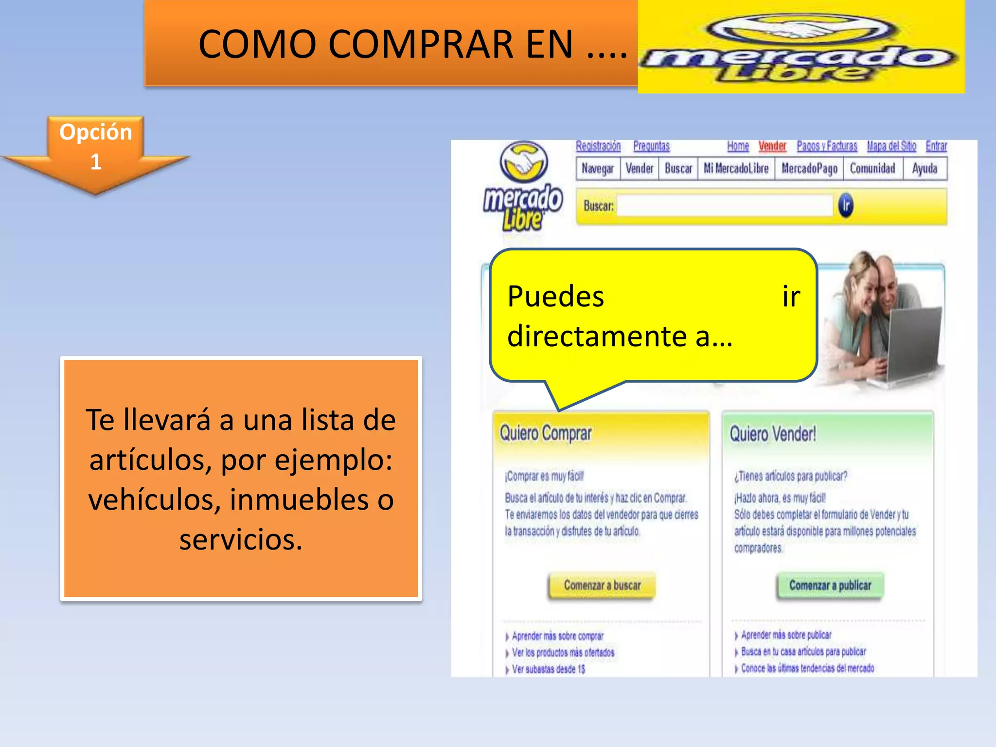 COMO COMPRAR EN ....
Opción
  1




                              Puedes            ir
                              directamente a…

  Te llevará a una lista de
  artículos, por ejemplo:
  vehículos, inmuebles o
          servicios.
 