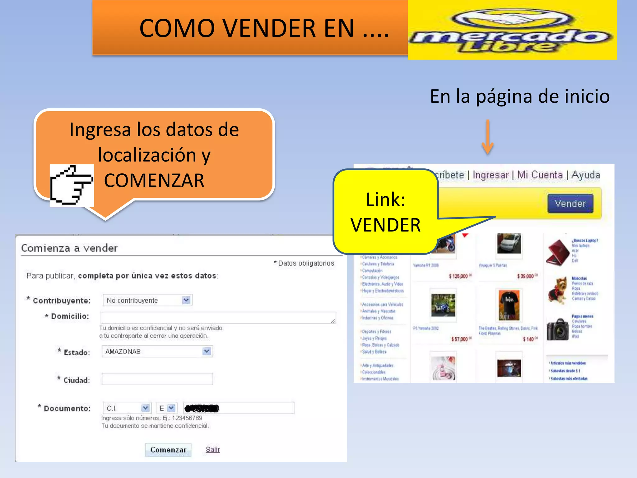COMO VENDER EN ....

                                En la página de inicio
Ingresa los datos de
   localización y
    COMENZAR
                        Link:
                       VENDER
 