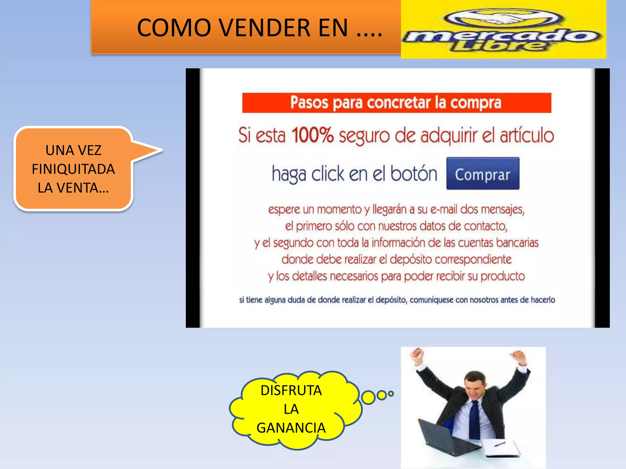 COMO VENDER EN ....



  UNA VEZ
FINIQUITADA
 LA VENTA…




                       DISFRUTA
                          LA
                       GANANCIA
 