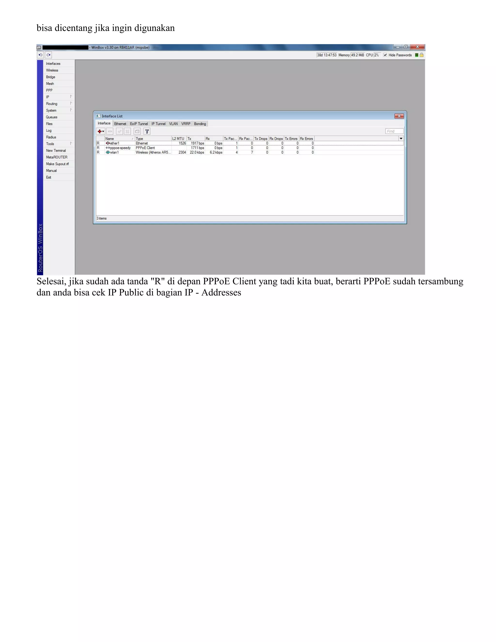 bisa dicentang jika ingin digunakan
Selesai, jika sudah ada tanda "R" di depan PPPoE Client yang tadi kita buat, berarti PPPoE sudah tersambung
dan anda bisa cek IP Public di bagian IP - Addresses
 