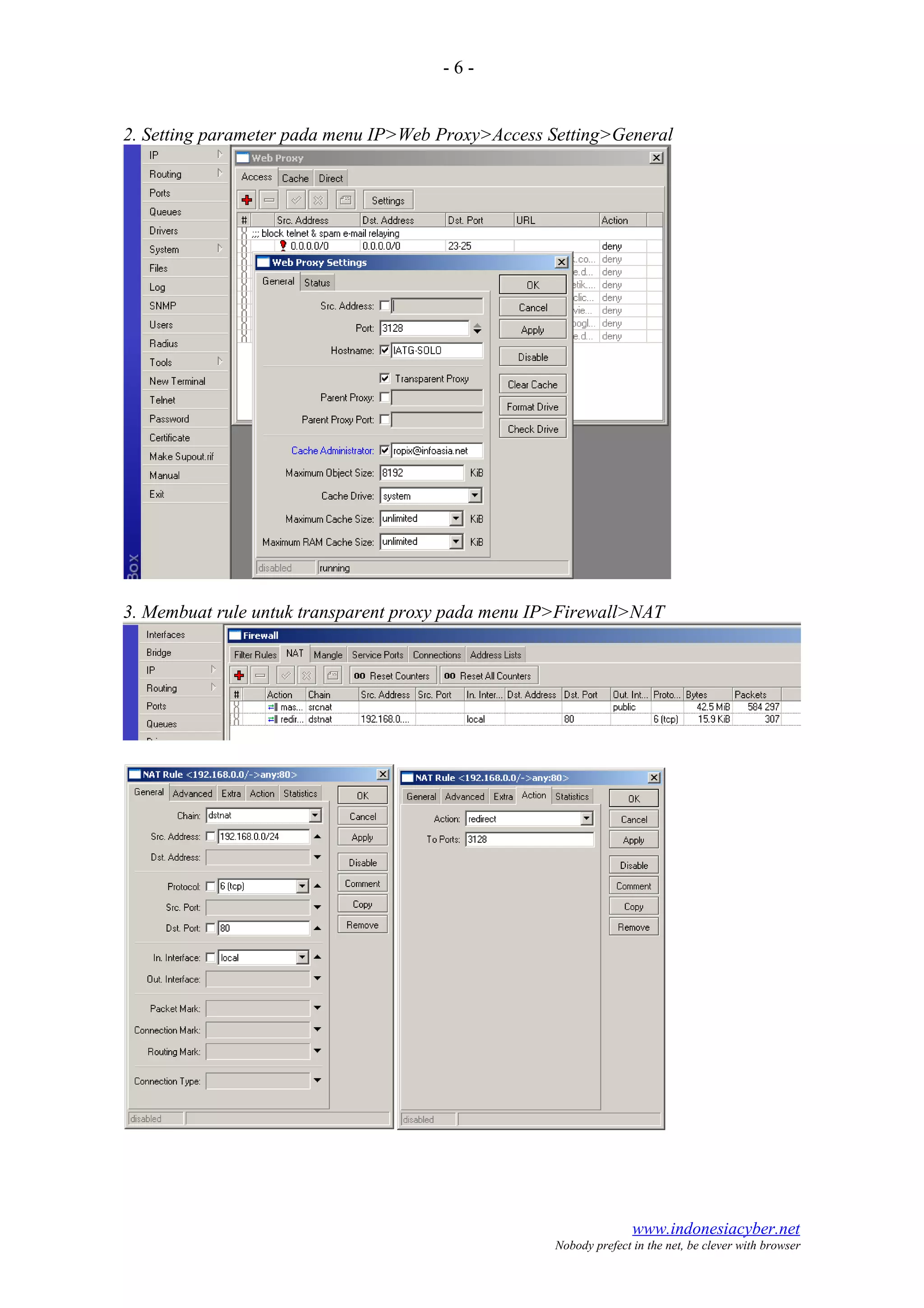 - 6 -
2. Setting parameter pada menu IP>Web Proxy>Access Setting>General
3. Membuat rule untuk transparent proxy pada menu IP>Firewall>NAT
www.indonesiacyber.net
Nobody prefect in the net, be clever with browser
 
