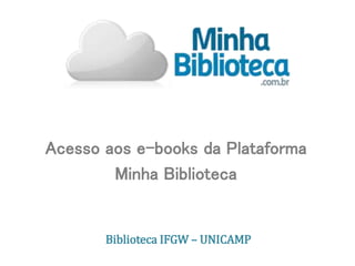 Acesso aos e-books da Plataforma
Minha Biblioteca
Biblioteca IFGW – UNICAMP
 