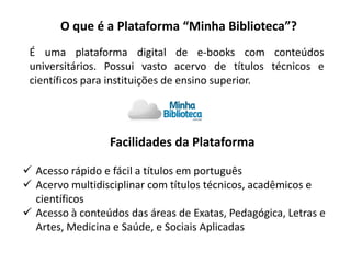 Facilidades da Plataforma
É uma plataforma digital de e-books com conteúdos
universitários. Possui vasto acervo de títulos...