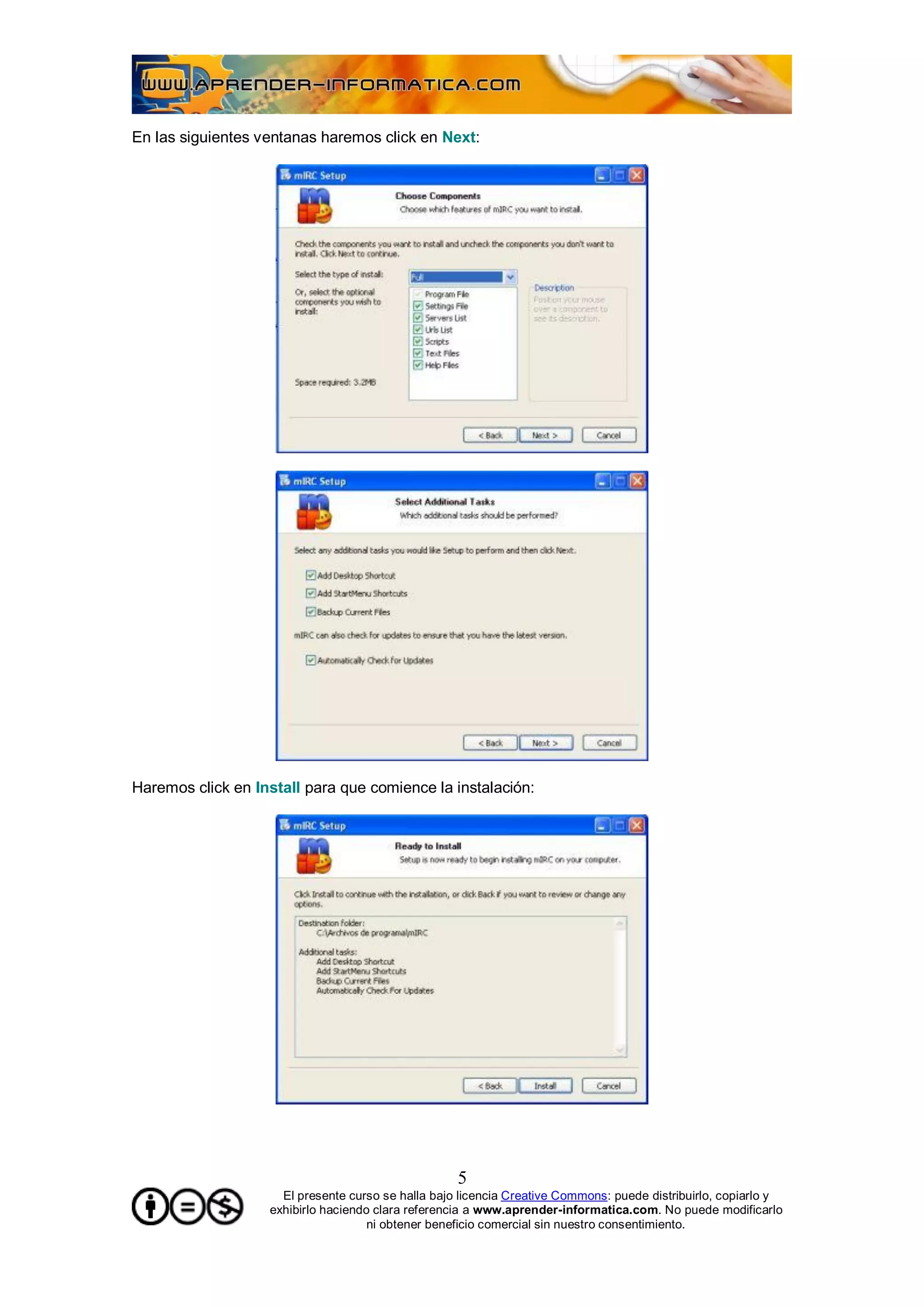 En las siguientes ventanas haremos click en Next:




Haremos click en Install para que comience la instalación:




                                                    5
                     El presente curso se halla bajo licencia Creative Commons: puede distribuirlo, copiarlo y
                   exhibirlo haciendo clara referencia a www.aprender-informatica.com. No puede modificarlo
                                     ni obtener beneficio comercial sin nuestro consentimiento.
 