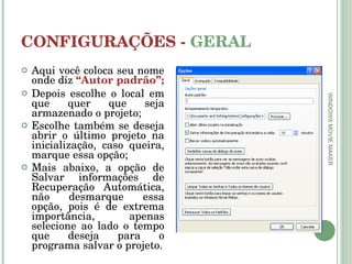 CONFIGURAÇÕES -  GERAL Aqui você coloca seu nome onde diz  “Autor padrão”; Depois escolhe o local em que quer que seja armazenado o projeto; Escolhe também se deseja abrir o último projeto na inicialização, caso queira, marque essa opção; Mais abaixo, a opção de Salvar informações de Recuperação Automática, não desmarque essa opção, pois é de extrema importância, apenas selecione ao lado o tempo que deseja para o programa salvar o projeto. WINDOWS MOVIE MAKER 
