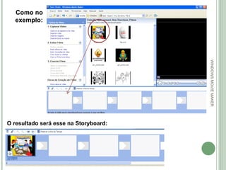 WINDOWS MOVIE MAKER Como no exemplo: O resultado será esse na Storyboard: 