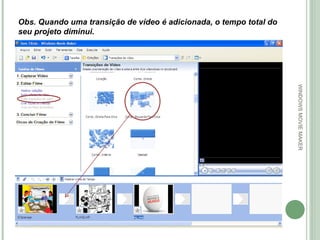 WINDOWS MOVIE MAKER Obs. Quando uma transição de vídeo é adicionada, o tempo total do seu projeto diminui.  