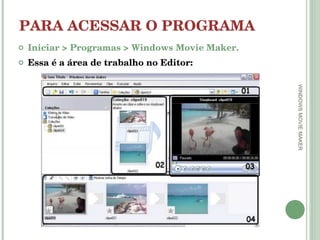 PARA ACESSAR O PROGRAMA Iniciar > Programas > Windows Movie Maker.  Essa é a área de trabalho no Editor: WINDOWS MOVIE MAKER 