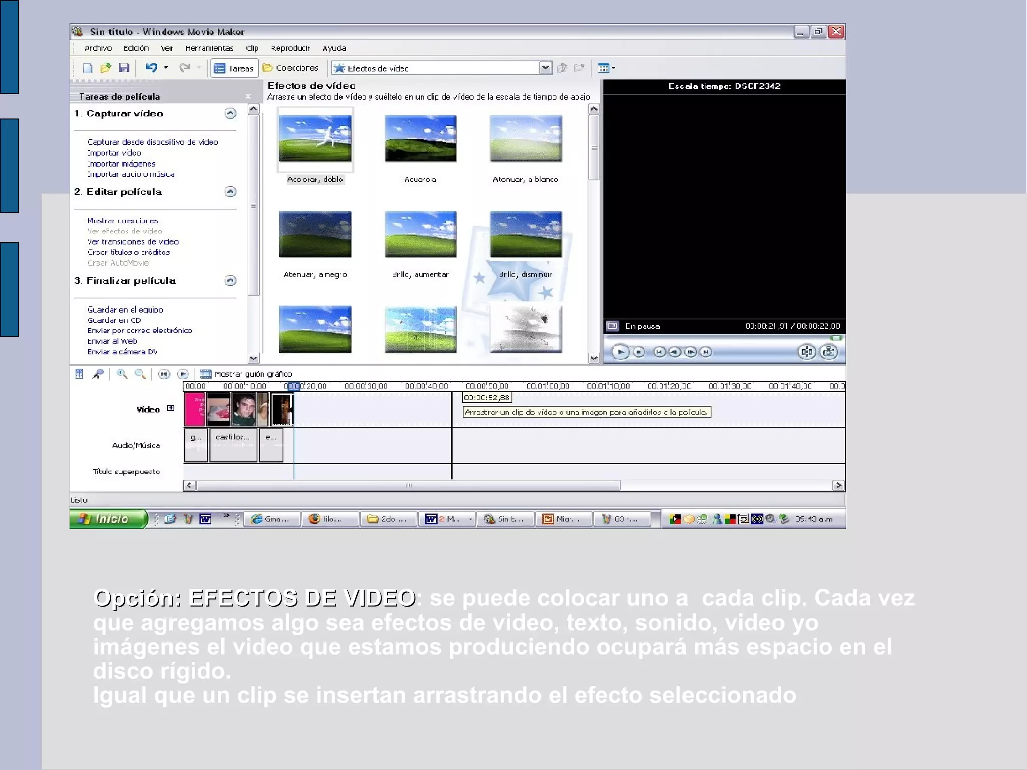 Opción: EFECTOS DE VIDEO : se puede colocar uno a  cada clip. Cada vez que agregamos algo sea efectos de video, texto, sonido, video yo imágenes el video que estamos produciendo ocupará más espacio en el disco rígido. Igual que un clip se insertan arrastrando el efecto seleccionado 