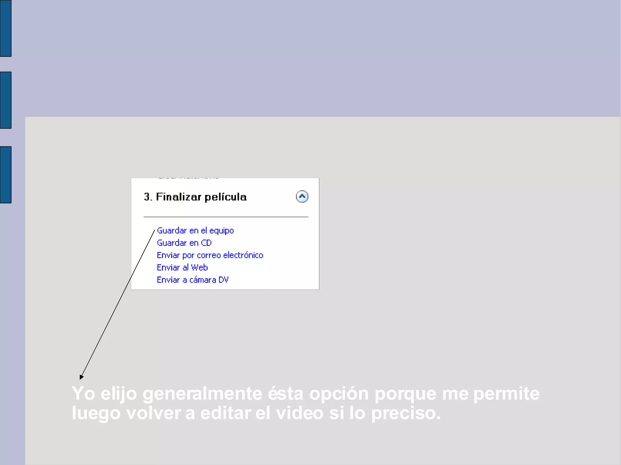 Yo elijo generalmente ésta opción porque me permite  luego volver a editar el video si lo preciso. 