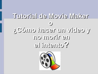 Tutorial de Movie Maker  o  ¿Cómo hacer un video y no morir en el intento ? 