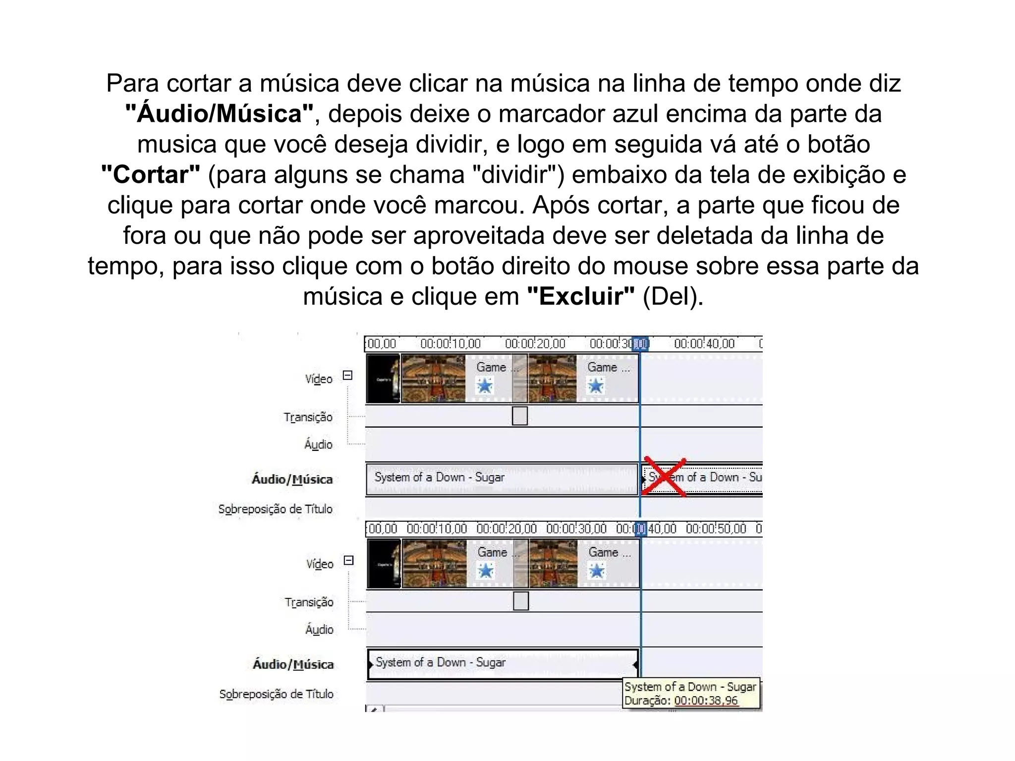Para cortar a música deve clicar na música na linha de tempo onde diz  "Áudio/Música" , depois deixe o marcador azul encima da parte da musica que você deseja dividir, e logo em seguida vá até o botão  "Cortar"  (para alguns se chama "dividir") embaixo da tela de exibição e clique para cortar onde você marcou. Após cortar, a parte que ficou de fora ou que não pode ser aproveitada deve ser deletada da linha de tempo, para isso clique com o botão direito do mouse sobre essa parte da música e clique em  "Excluir"  (Del). 