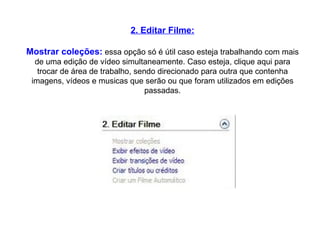 2. Editar Filme: Mostrar coleções:  essa opção só é útil caso esteja trabalhando com mais de uma edição de vídeo simultaneamente. Caso esteja, clique aqui para trocar de área de trabalho, sendo direcionado para outra que contenha imagens, vídeos e musicas que serão ou que foram utilizados em edições passadas. 