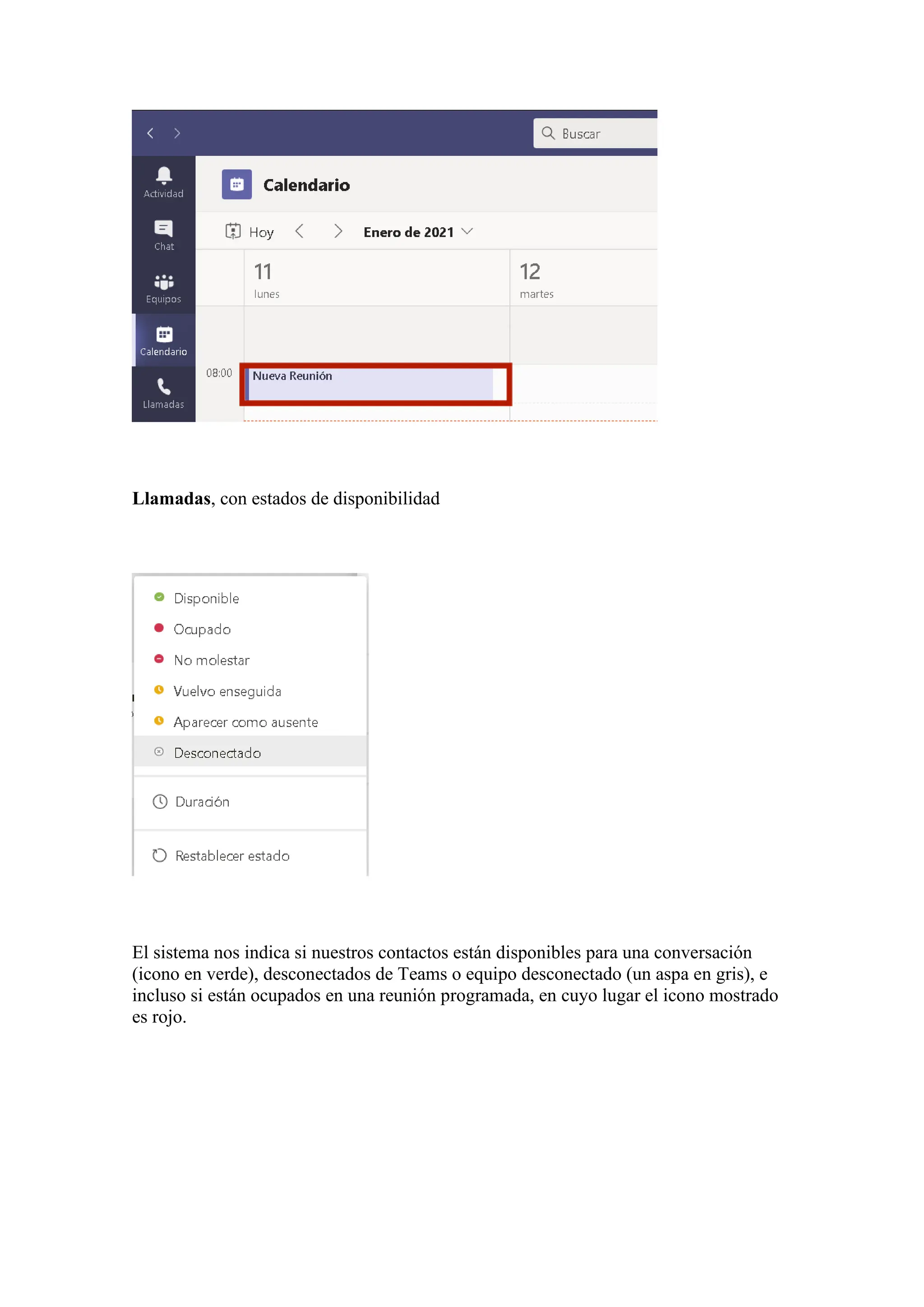 Llamadas, con estados de disponibilidad
El sistema nos indica si nuestros contactos están disponibles para una conversación
(icono en verde), desconectados de Teams o equipo desconectado (un aspa en gris), e
incluso si están ocupados en una reunión programada, en cuyo lugar el icono mostrado
es rojo.
 