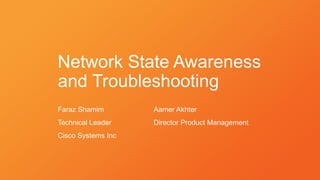 Network State Awareness
and Troubleshooting
Faraz Shamim Aamer Akhter
Technical Leader Director Product Management
Cisco Systems Inc
 