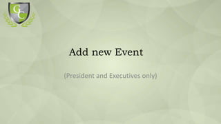 Add new Event
(President and Executives only)

 