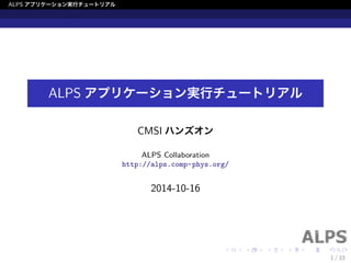 ALPS アプリケーション実行チュートリアル 
ALPS アプリケーション実行チュートリアル 
CMSI ハンズオン 
ALPS Collaboration 
http://alps.comp-phys.org/ 
2014-10-16 
1 / 33 
 