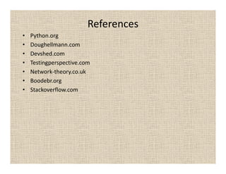 References
•   Python.org
•   Doughellmann.com
•   Devshed.com
•   Testingperspective.com
•   Network-theory.co.uk
•   Boodebr.org
•   Stackoverflow.com
 