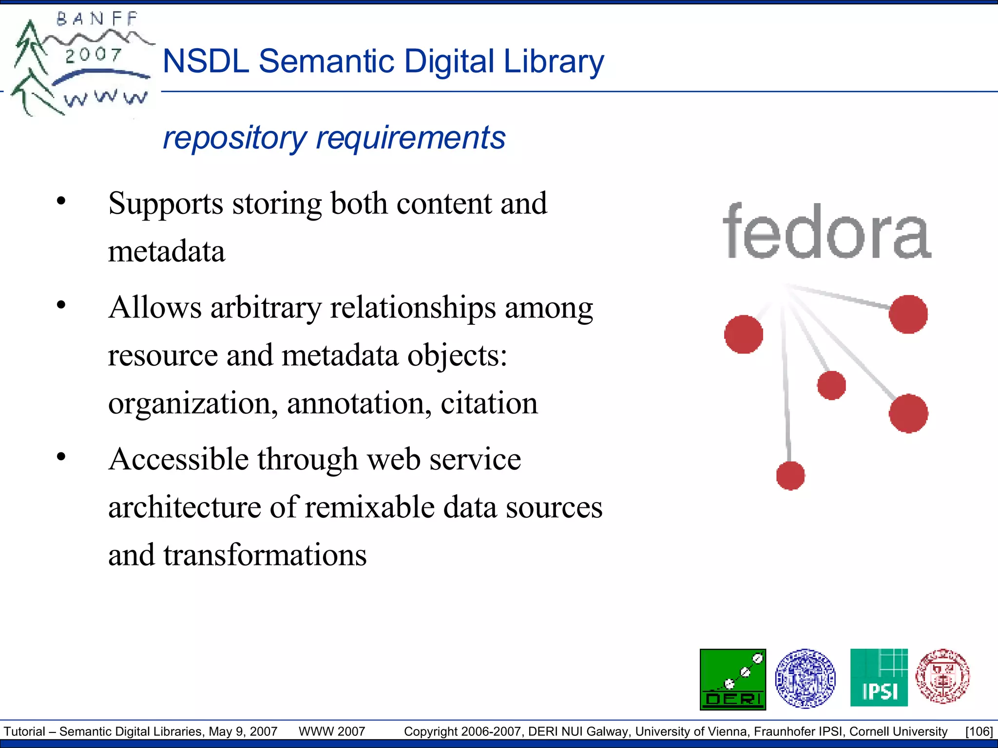 NSDL Semantic Digital Library repository requirements Supports storing both content and metadata Allows arbitrary relationships among resource and metadata objects: organization, annotation, citation Accessible through web service architecture of remixable data sources and transformations 