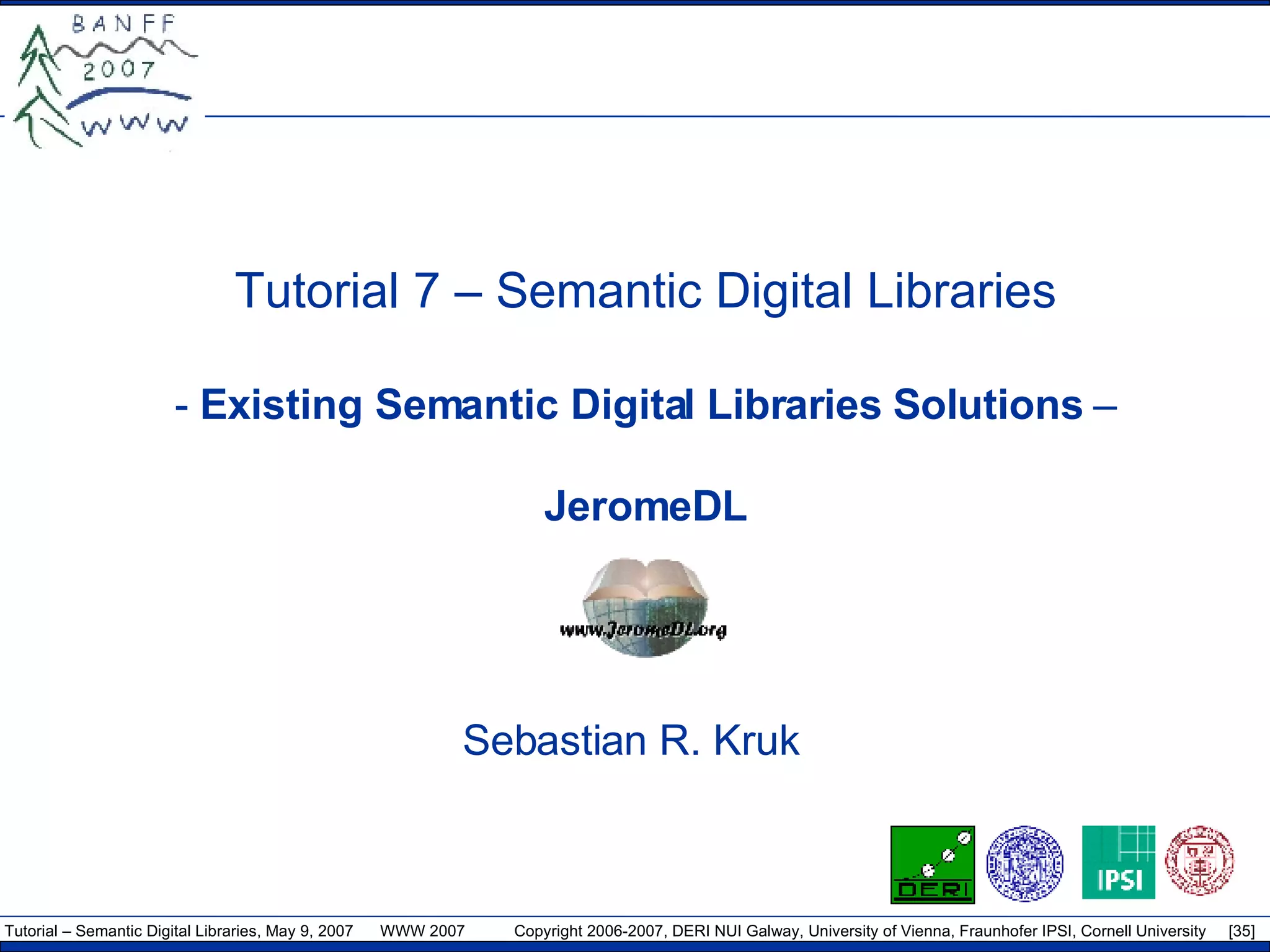 Tutorial 7 – Semantic Digital Libraries -  Existing Semantic Digital Libraries Solutions  – JeromeDL Sebastian R. Kruk 