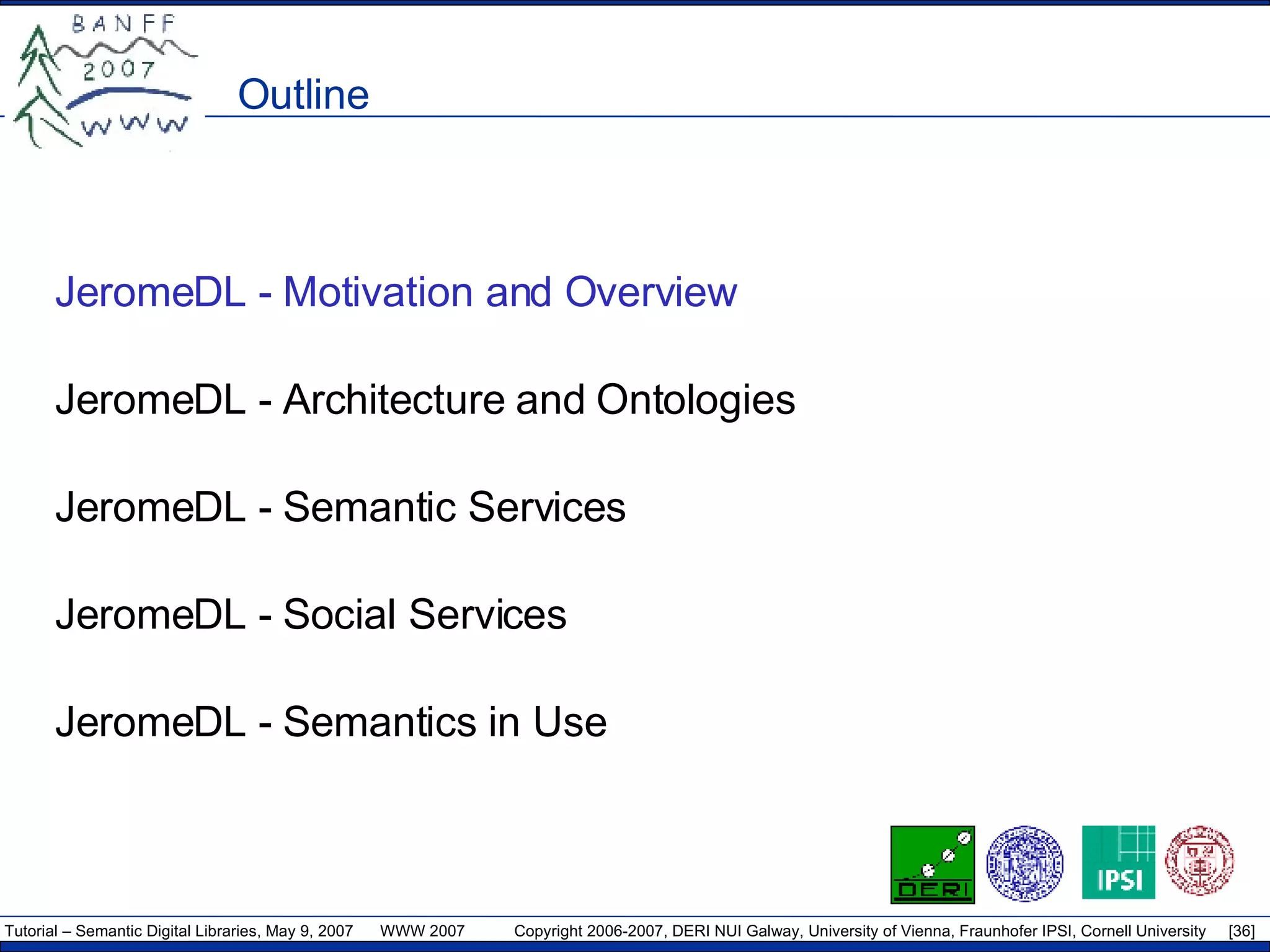 Outline JeromeDL - Motivation and Overview JeromeDL - Architecture and Ontologies JeromeDL - Semantic Services JeromeDL - Social Services JeromeDL - Semantics in Use 
