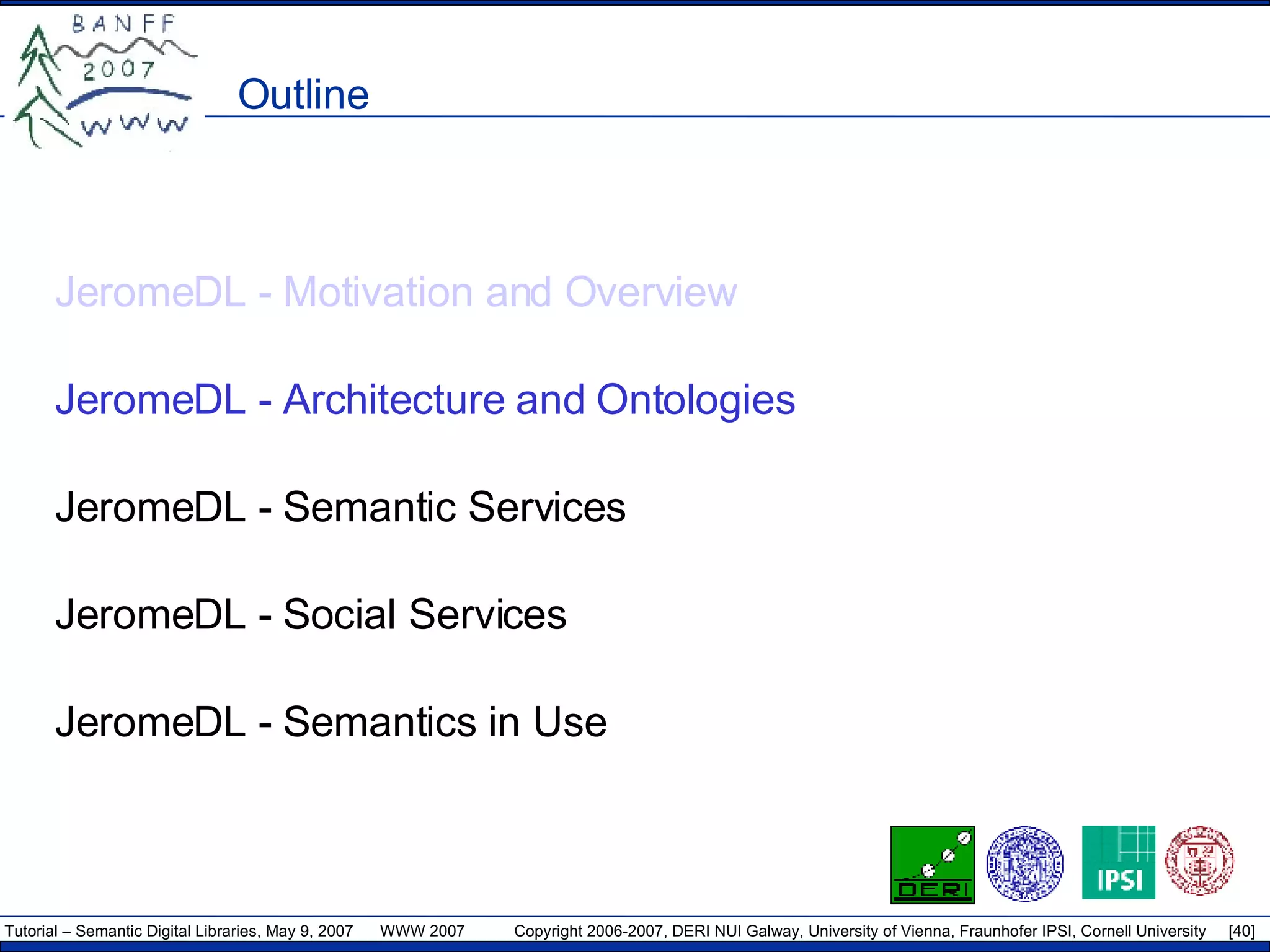 Outline JeromeDL - Motivation and Overview JeromeDL - Architecture and Ontologies JeromeDL - Semantic Services JeromeDL - Social Services JeromeDL - Semantics in Use 