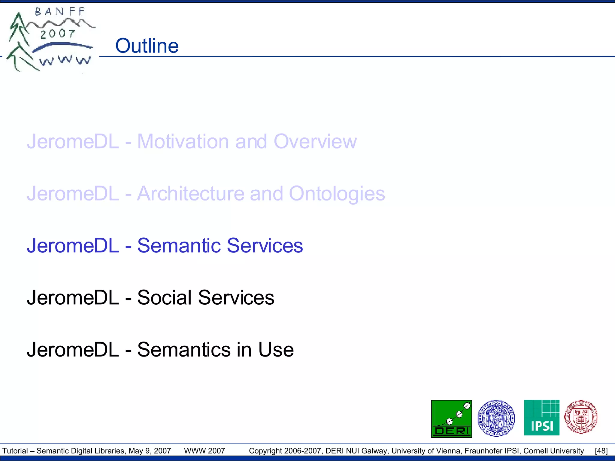 Outline JeromeDL - Motivation and Overview JeromeDL - Architecture and Ontologies JeromeDL - Semantic Services JeromeDL - Social Services JeromeDL - Semantics in Use 