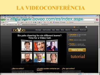 LA VIDEOCONFERÈNCIA http: // www.oovoo.com /es/ index.aspx tutorial 