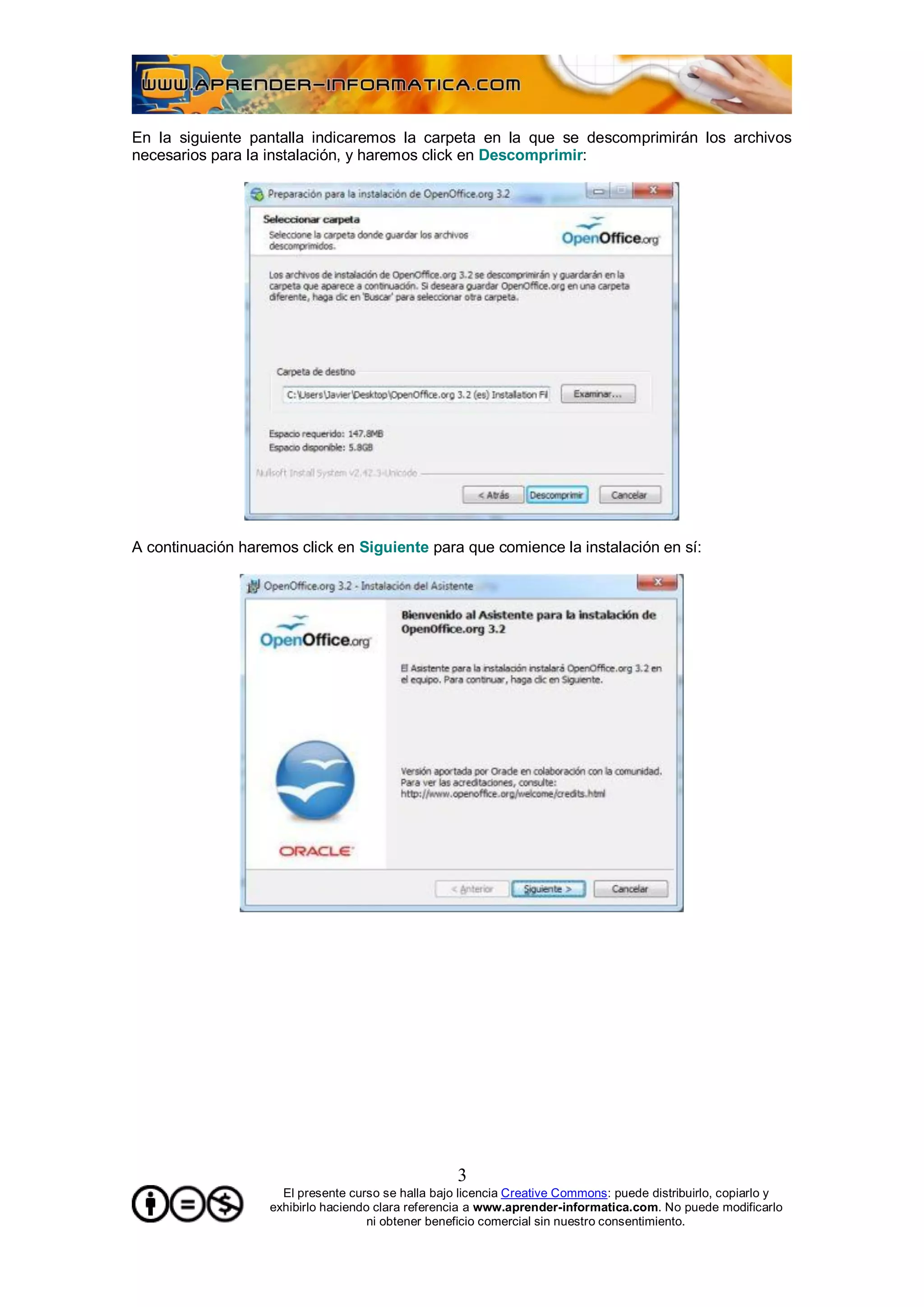 En la siguiente pantalla indicaremos la carpeta en la que se descomprimirán los archivos
necesarios para la instalación, y haremos click en Descomprimir:




A continuación haremos click en Siguiente para que comience la instalación en sí:




                                                    3
                     El presente curso se halla bajo licencia Creative Commons: puede distribuirlo, copiarlo y
                   exhibirlo haciendo clara referencia a www.aprender-informatica.com. No puede modificarlo
                                     ni obtener beneficio comercial sin nuestro consentimiento.
 