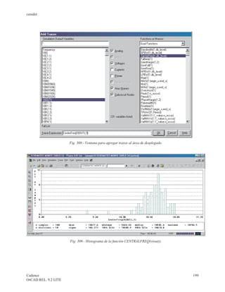 cenidet




                      Fig. 308.- Ventana para agregar trazos al área de desplegado.




                      Fig. 309.- Histograma de la función CENTRALFREQ(v(out)).




Cadence                                                                               199
OrCAD REL. 9.2 LITE
 