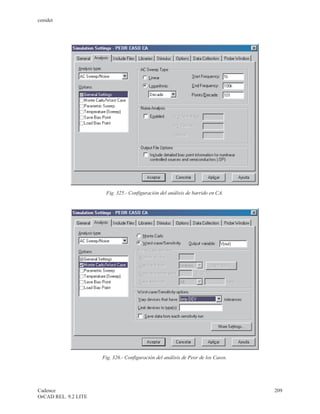 cenidet




                       Fig. 325.- Configuración del análisis de barrido en CA.




                      Fig. 326.- Configuración del análisis de Peor de los Casos.




Cadence                                                                             209
OrCAD REL. 9.2 LITE
 