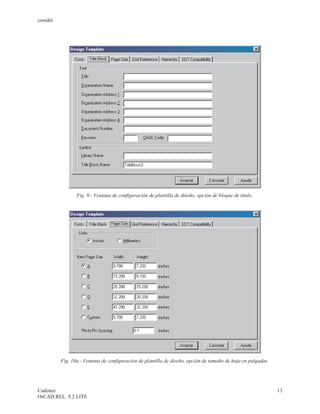cenidet




                 Fig. 9.- Ventana de configuración de plantilla de diseño, opción de bloque de titulo.




          Fig. 10a.- Ventana de configuración de plantilla de diseño, opción de tamaño de hoja en pulgadas.




Cadence                                                                                                       13
OrCAD REL. 9.2 LITE
 
