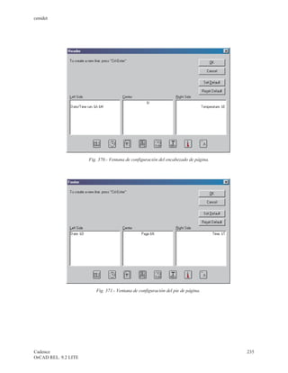 cenidet




                      Fig. 370.- Ventana de configuración del encabezado de página.




                         Fig. 371.- Ventana de configuración del pie de página.




Cadence                                                                               235
OrCAD REL. 9.2 LITE
 