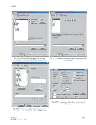 cenidet




    Fig. 416.- Ventana de configuración de barra de      Fig. 417.- Ventana de configuración de iconos en barra de
  herramientas y secuencia de teclas para ejecución de                         herramientas.




                                                            Fig. 419.- Ventana de configuración de opciones de
                                                                               desplegado.


   Fig. 418.- Ventana de configuración de secuencia de
    teclas para ejecución de comandos de PSPICE AD.



Cadence                                                                                                    268
OrCAD REL. 9.2 LITE
 