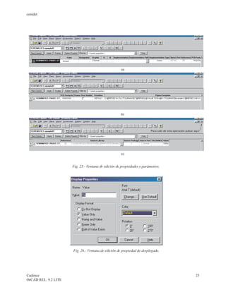 cenidet




                      Fig. 25.- Ventana de edición de propiedades y parámetros.




                      Fig. 26.- Ventana de edición de propiedad de desplegado.




Cadence                                                                           25
OrCAD REL. 9.2 LITE
 