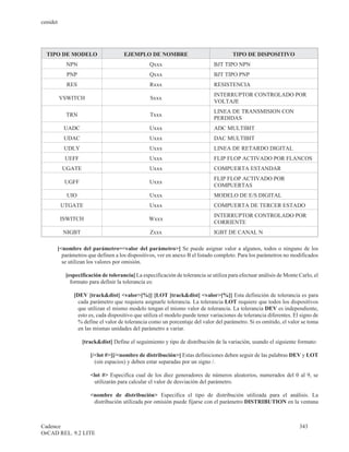 cenidet




  TIPO DE MODELO                     EJEMPLO DE NOMBRE                                 TIPO DE DISPOSITIVO
           NPN                                   Qxxx                         BJT TIPO NPN
            PNP                                  Qxxx                         BJT TIPO PNP
            RES                                  Rxxx                         RESISTENCIA
                                                                              INTERRUPTOR CONTROLADO POR
          VSWITCH                                Sxxx
                                                                              VOLTAJE
                                                                              LINEA DE TRANSMISION CON
           TRN                                   Txxx
                                                                              PERDIDAS
           UADC                                  Uxxx                         ADC MULTIBIT
           UDAC                                  Uxxx                         DAC MULTIBIT
           UDLY                                  Uxxx                         LINEA DE RETARDO DIGITAL
           UEFF                                  Uxxx                         FLIP FLOP ACTIVADO POR FLANCOS
          UGATE                                  Uxxx                         COMPUERTA ESTANDAR
                                                                              FLIP FLOP ACTIVADO POR
           UGFF                                  Uxxx
                                                                              COMPUERTAS
            UIO                                  Uxxx                         MODELO DE E/S DIGITAL
          UTGATE                                 Uxxx                         COMPUERTA DE TERCER ESTADO
                                                                              INTERRUPTOR CONTROLADO POR
          ISWITCH                               Wxxx
                                                                              CORRIENTE
           NIGBT                                 Zxxx                         IGBT DE CANAL N

      [<nombre del parámetro=<valor del parámetro>] Se puede asignar valor a algunos, todos o ninguno de los
        parámetros que definen a los dispositivos, ver en anexo B el listado completo. Para los parámetros no modificados
        se utilizan los valores por omisión.

           [especificación de tolerancia] La especificación de tolerancia se utiliza para efectuar análisis de Monte Carlo, el
             formato para definir la tolerancia es:

              [DEV [track&dist] <valor>[%]] [LOT [track&dist] <valor>[%]] Esta definición de tolerancia es para
                cada parámetro que requiera asignarle tolerancia. La tolerancia LOT requiere que todos los dispositivos
                que utilizan el mismo modelo tengan el mismo valor de tolerancia. La tolerancia DEV es independiente,
                esto es, cada dispositivo que utiliza el modelo puede tener variaciones de tolerancia diferentes. El signo de
                % define el valor de tolerancia como un porcentaje del valor del parámetro. Si es omitido, el valor se toma
                en las mismas unidades del parámetro a variar.

                   [track&dist] Define el seguimiento y tipo de distribución de la variación, usando el siguiente formato:

                      [/<lot #>][/<nombre de distribución>] Estas definiciones deben seguir de las palabras DEV y LOT
                        (sin espacios) y deben estar separadas por un signo /.

                      <lot #> Especifica cual de los diez generadores de números aleatorios, numerados del 0 al 9, se
                        utilizarán para calcular el valor de desviación del parámetro.

                      <nombre de distribución> Especifica el tipo de distribución utilizada para el análisis. La
                       distribución utilizada por omisión puede fijarse con el parámetro DISTRIBUTION en la ventana



Cadence                                                                                                              343
OrCAD REL. 9.2 LITE
 