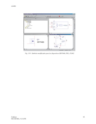 cenidet




                 Fig. 119.- Símbolos modificados para los dispositivos IRFP460, PID y TL082




Cadence                                                                                       83
OrCAD REL. 9.2 LITE
 