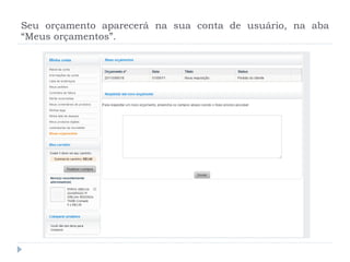 Seu orçamento aparecerá na sua conta de usuário, na aba “Meus orçamentos”. 
