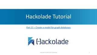 Hackolade Tutorial
Part 11 – Create a model for graph databases
Copyright © 2016-2023 Hackolade 1
 