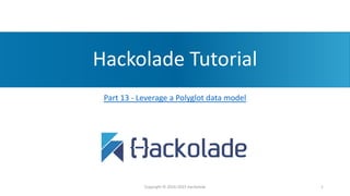 Hackolade Tutorial
Part 13 - Leverage a Polyglot data model
Copyright © 2016-2023 Hackolade 1
 