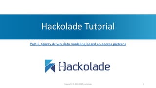 Hackolade Tutorial
Part 3- Query driven data modeling based on access patterns
Copyright © 2016-2023 Hackolade 1
 