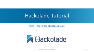 Hackolade Tutorial
Part 5 – Add nested objects and arrays
Copyright © 2016-2023 Hackolade 1
 