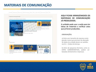 AQUI FICAM ARMAZENADOS OS
MATERIAIS DE COMUNICAÇÃO
JÁ PRODUZIDOS.
-
A unidade pode usar a seção para ter
ideias de materiais e verificar artes
que já foram produzidas.
OBSERVAÇÕES:
a) Artes com tamanho de arquivos muito
grande e artes que precisam de alteração
de dados da unidade devem ser pedidas
via O.S. – Ordem de Serviço.
b) Artes de pequenos formatos, como as
DATAS COMEMORATIVAS, podem ser
baixadas diretamente e impressas.
MATERIAIS DE COMUNICAÇÃO
 