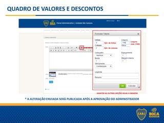 QUADRO DE VALORES E DESCONTOS
Qnt. de linhas
Qnt. de colunas
Largura
máx. (740)
- MANTER AS OUTRAS OPÇÕES IGUAL A IMAGEM
* A ALTERAÇÃO ENVIADA SERÁ PUBLICADA APÓS A APROVAÇÃO DO ADMINISTRADOR
 