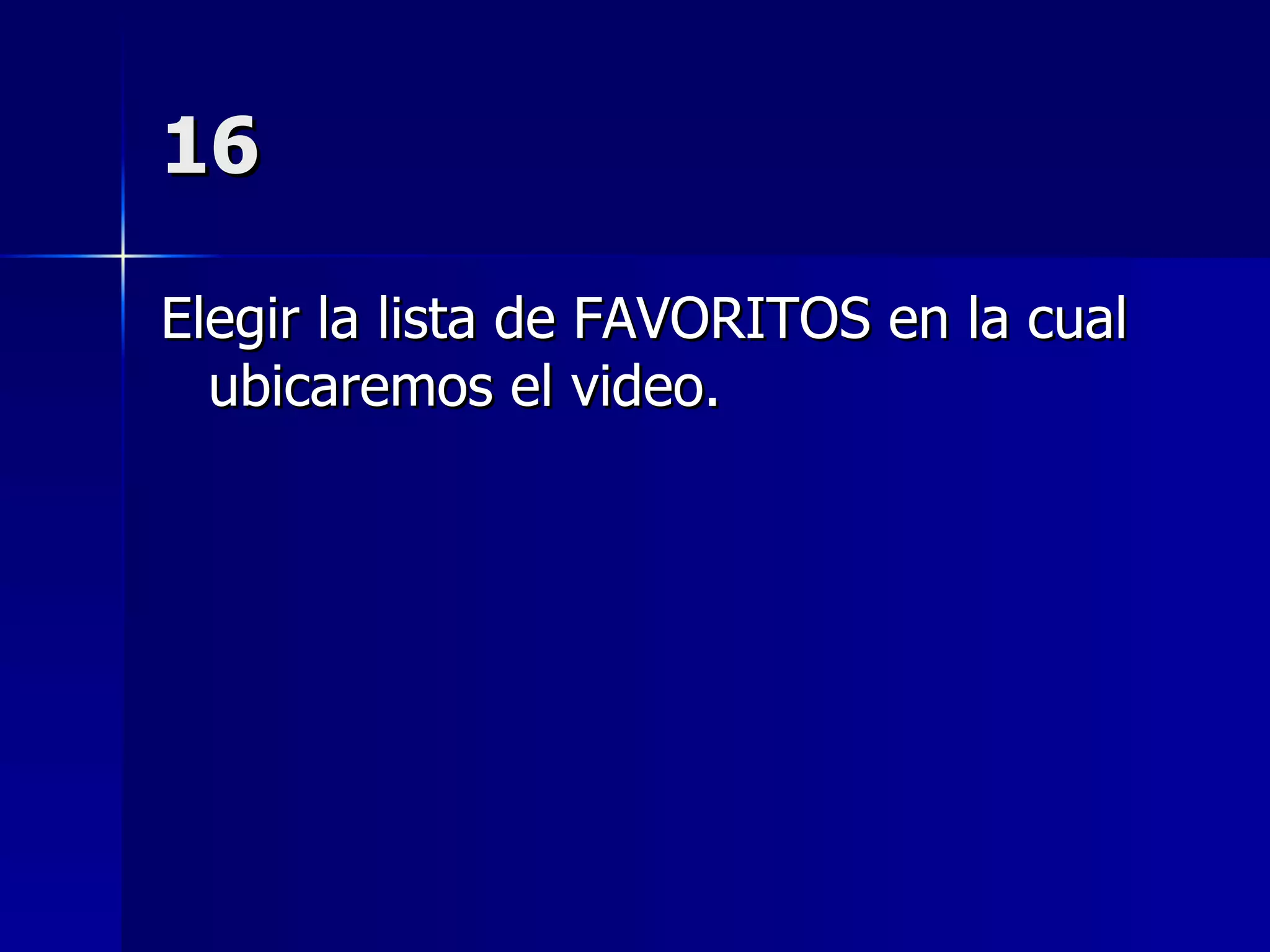 16 Elegir la lista de FAVORITOS en la cual ubicaremos el video. 