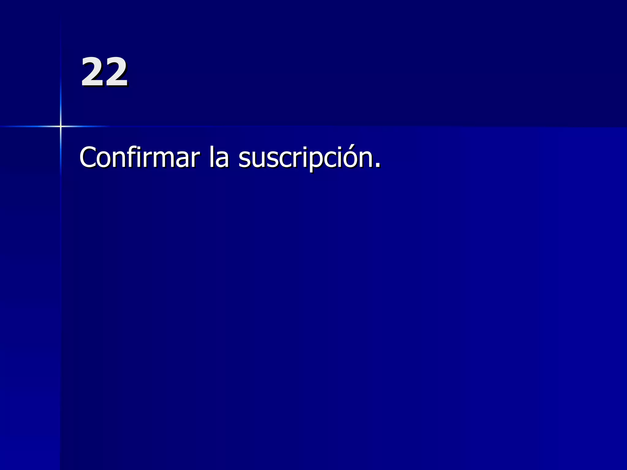 22 Confirmar la suscripción. 